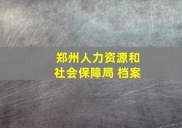 郑州人力资源和社会保障局 档案